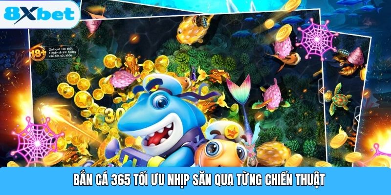 Bắn cá 365 tối ưu nhịp săn qua từng chiến thuật