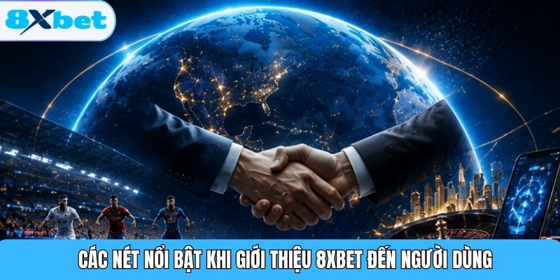 Các nét nổi bật khi giới thiệu 8XBET đến người dùng