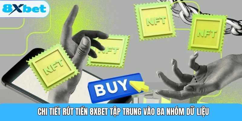 Chi tiết rút tiền 8XBET tập trung vào ba nhóm dữ liệu