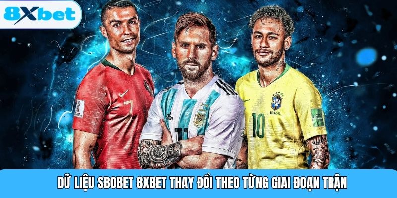 Dữ liệu SBOBET 8XBET thay đổi theo từng giai đoạn trận