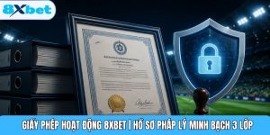 Giấy Phép Hoạt Động 8XBET | Hồ Sơ Pháp Lý Minh Bạch 3 Lớp