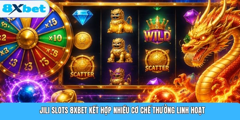 JILI Slots 8XBET kết hợp nhiều cơ chế thưởng linh hoạt
