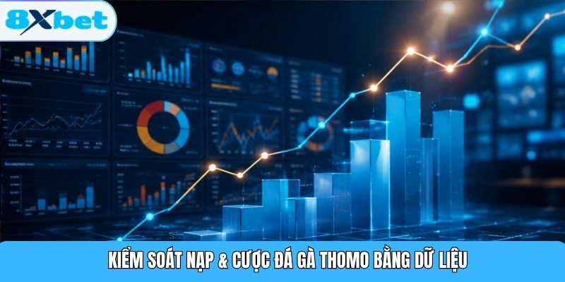 Kiểm soát nạp & cược đá gà Thomo bằng dữ liệu