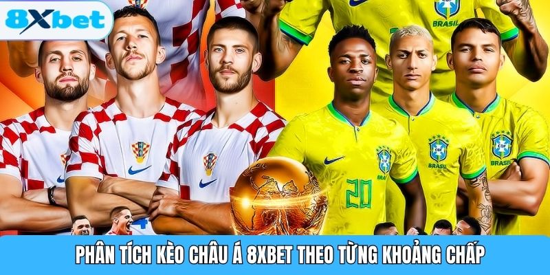 Phân tích kèo châu Á 8XBET theo từng khoảng chấp