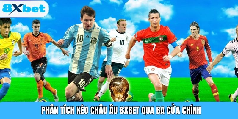 Phân tích kèo châu Âu 8XBET qua ba cửa chính