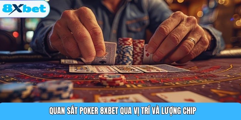 Quan sát Poker 8XBET qua vị trí và lượng chip