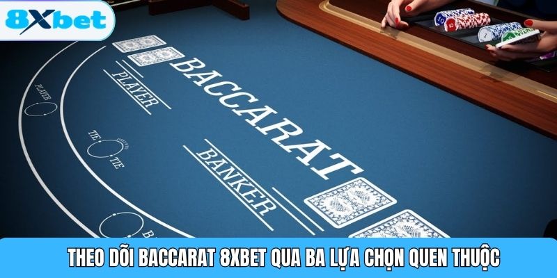 Theo dõi baccarat 8XBET qua ba lựa chọn quen thuộc