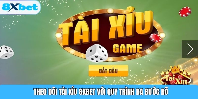 Theo dõi tài xỉu 8XBET với quy trình ba bước rõ