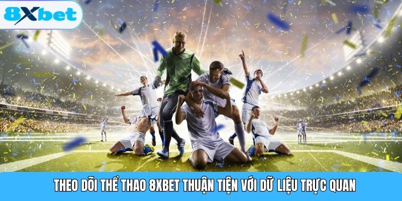 Theo dõi thể thao 8XBET thuận tiện với dữ liệu trực quan