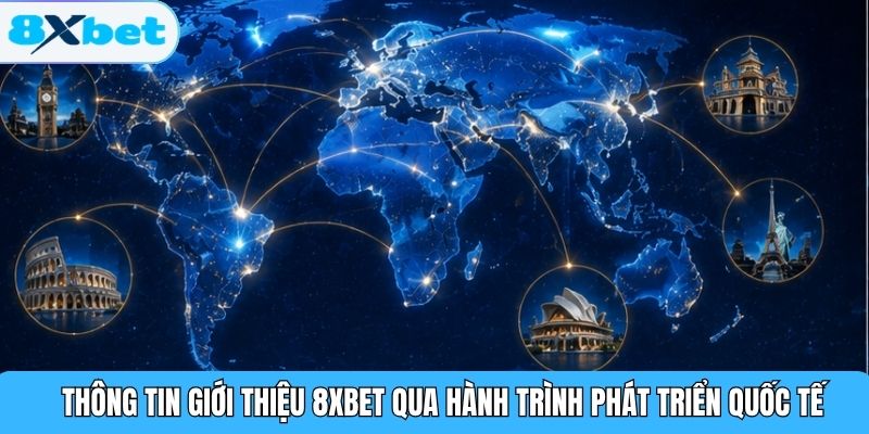 Thông tin giới thiệu 8XBET qua hành trình phát triển quốc tế