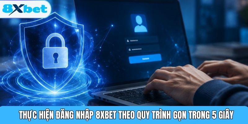 Thực hiện đăng nhập 8XBET theo quy trình gọn trong 5 giây