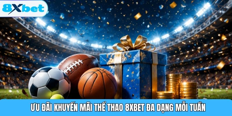 Ưu đãi khuyến mãi thể thao 8XBET đa dạng mỗi tuần